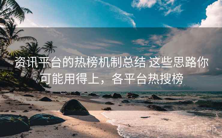 资讯平台的热榜机制总结 这些思路你可能用得上，各平台热搜榜