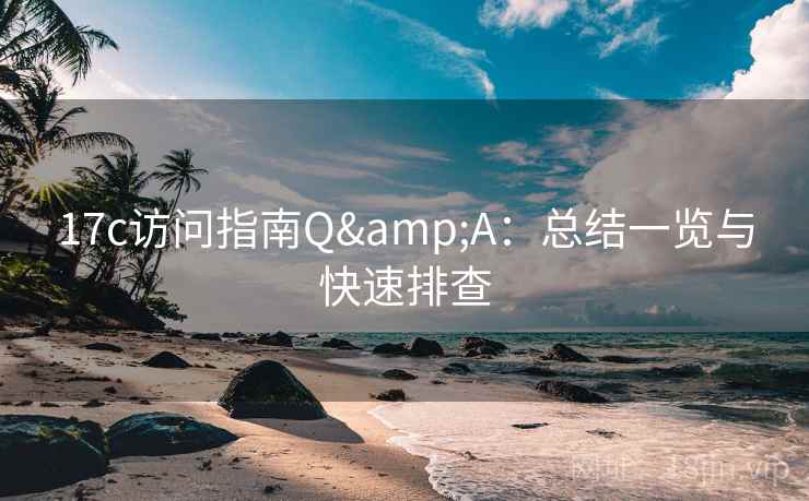 17c访问指南Q&A：总结一览与快速排查